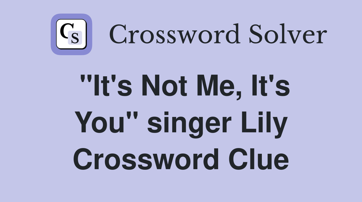 "It's Not Me, It's You" singer Lily Crossword Clue Answers